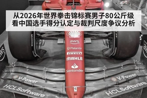 从2026年世界拳击锦标赛男子80公斤级看中国选手得分认定与裁判尺度争议分析
